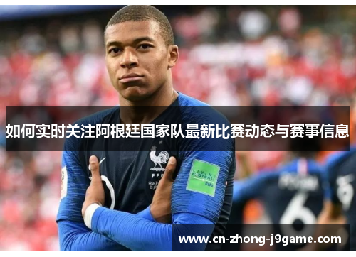 如何实时关注阿根廷国家队最新比赛动态与赛事信息