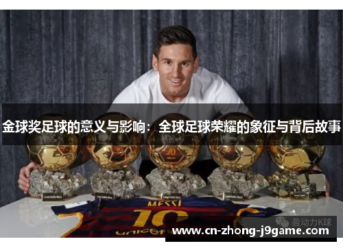 金球奖足球的意义与影响:全球足球荣耀的象征与背后故事 金球奖足球的意义与影响:全球足球荣耀的象征与背后故事