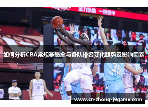 如何分析CBA常规赛悬念与各队排名变化趋势及影响因素
