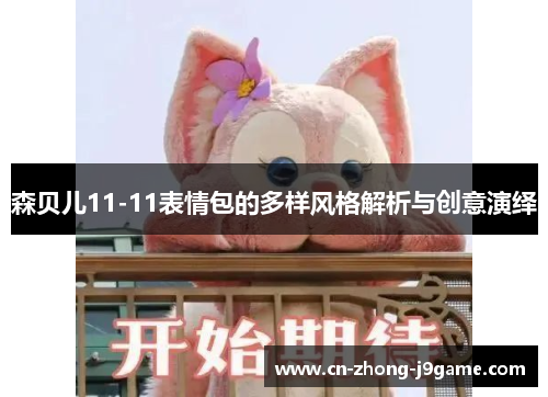 森贝儿11-11表情包的多样风格解析与创意演绎