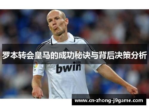 罗本转会皇马的成功秘诀与背后决策分析 罗本转会皇马的成功秘诀与背后决策分析