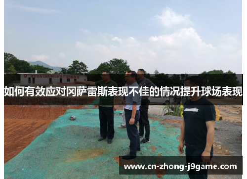 如何有效应对冈萨雷斯表现不佳的情况提升球场表现