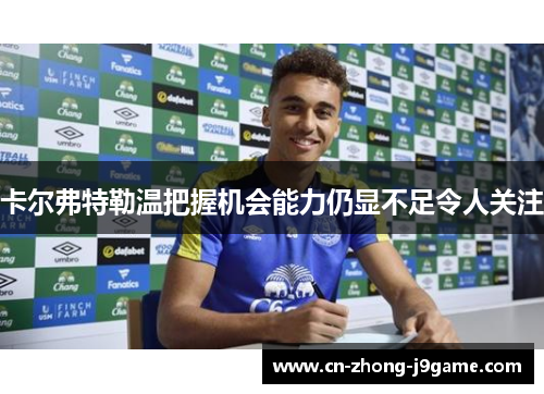 卡尔弗特勒温把握机会能力仍显不足令人关注